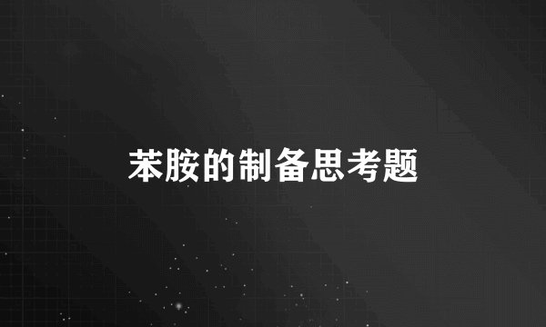苯胺的制备思考题
