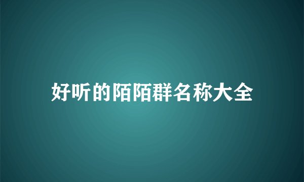 好听的陌陌群名称大全