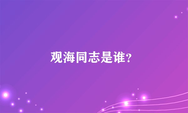 观海同志是谁？