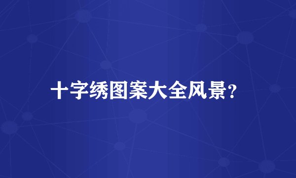 十字绣图案大全风景？
