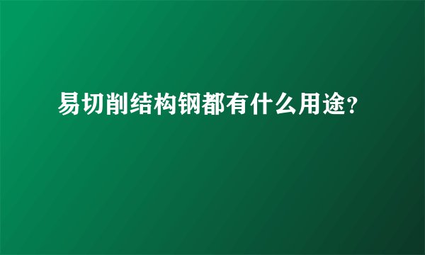 易切削结构钢都有什么用途？