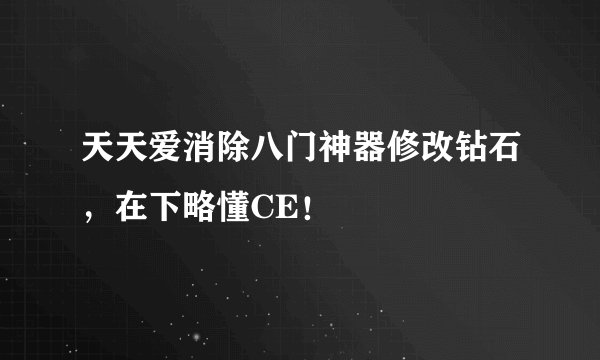 天天爱消除八门神器修改钻石，在下略懂CE！