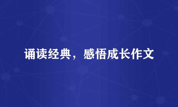 诵读经典,感悟成长作文