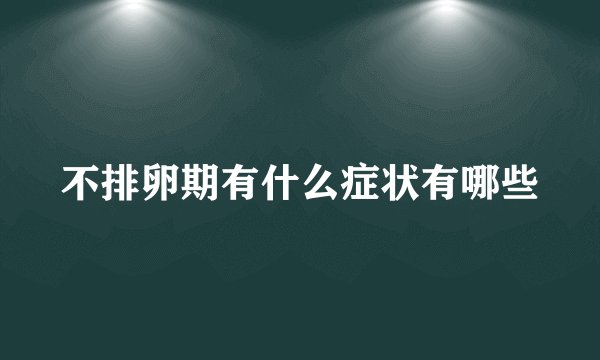 不排卵期有什么症状有哪些