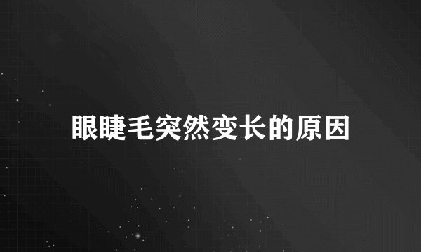 眼睫毛突然变长的原因