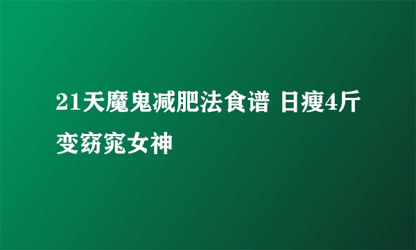21天魔鬼减肥法食谱 日瘦4斤变窈窕女神