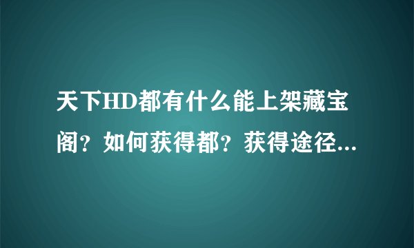 天下HD都有什么能上架藏宝阁？如何获得都？获得途径？？？现在天下HD是网易手游唯一一个入驻藏宝阁的