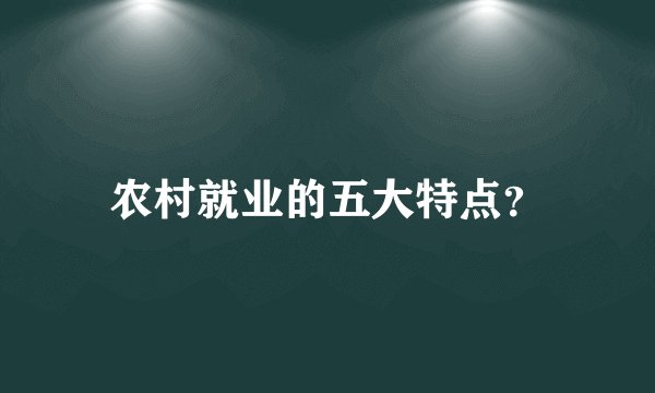 农村就业的五大特点？