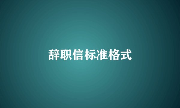 辞职信标准格式