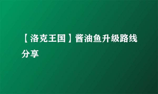 【洛克王国】酱油鱼升级路线分享