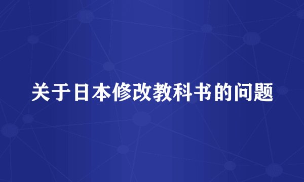 关于日本修改教科书的问题