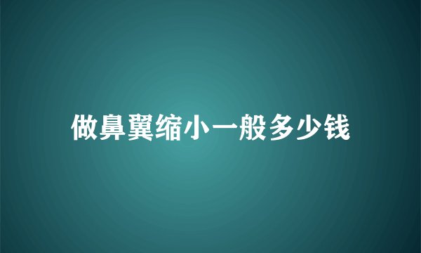 做鼻翼缩小一般多少钱