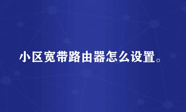 小区宽带路由器怎么设置。