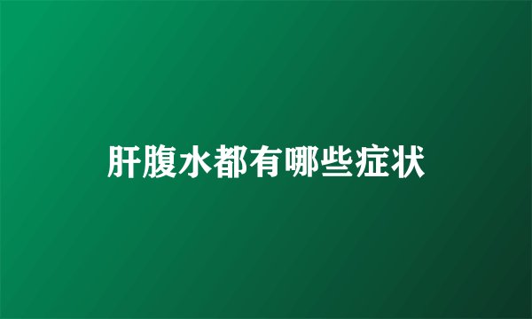 肝腹水都有哪些症状