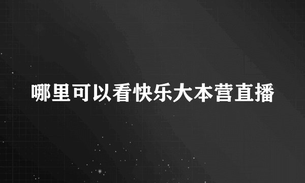 哪里可以看快乐大本营直播