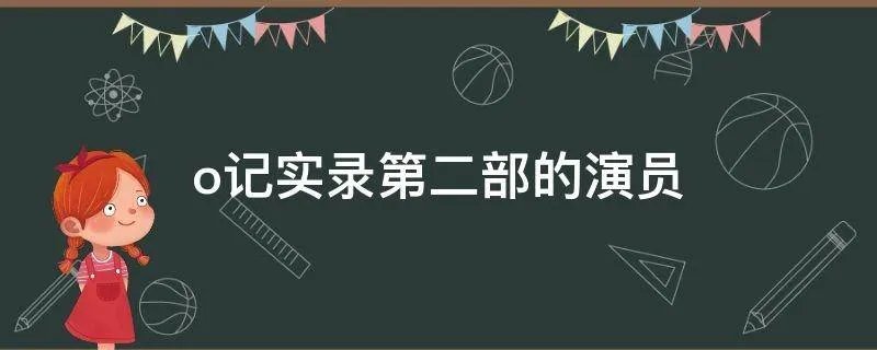 o记实录第二部的演员