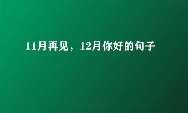 11月再见，12月你好的句子