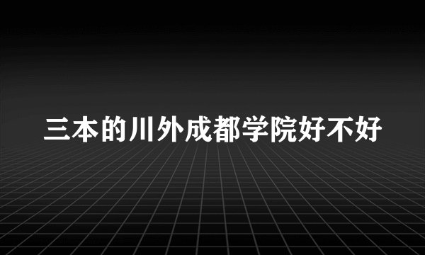 三本的川外成都学院好不好