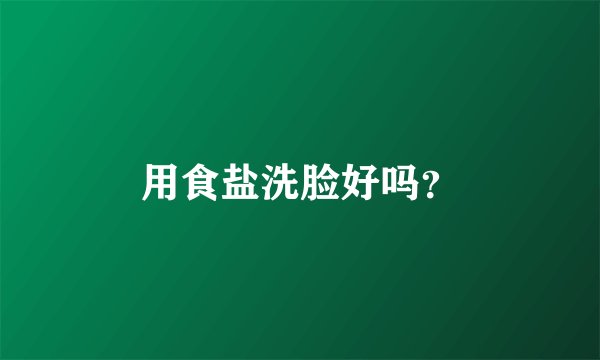 用食盐洗脸好吗？