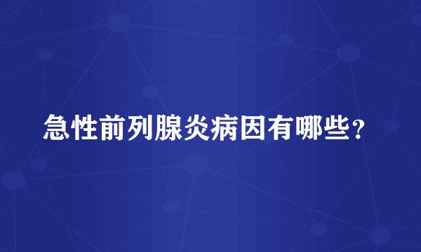 急性前列腺炎病因有哪些？