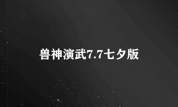 兽神演武7.7七夕版
