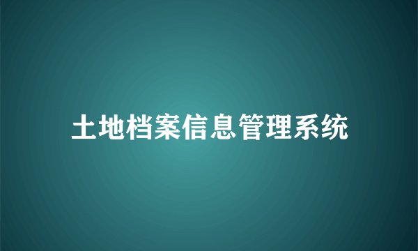土地档案信息管理系统