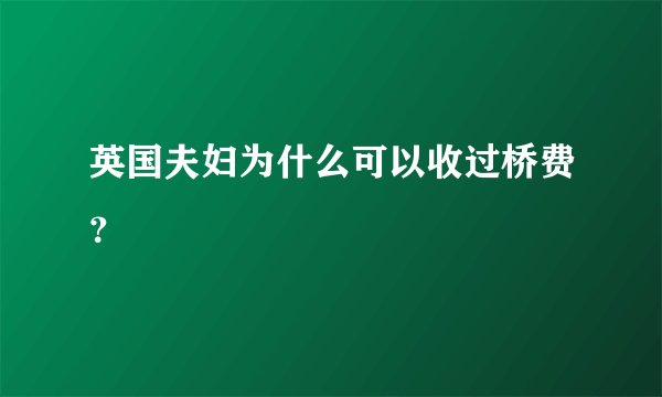 英国夫妇为什么可以收过桥费？