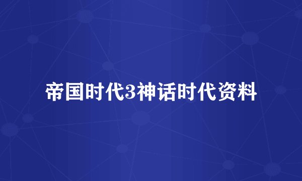 帝国时代3神话时代资料