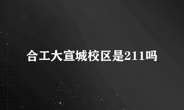 合工大宣城校区是211吗