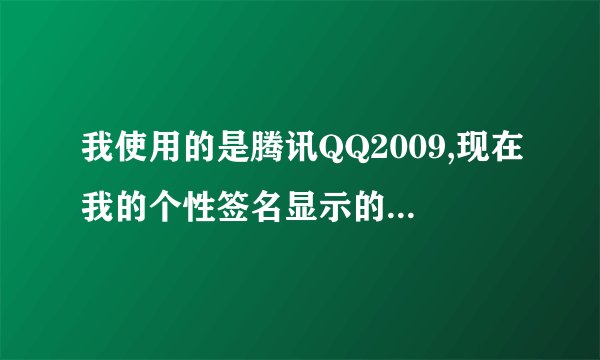 我使用的是腾讯QQ2009,现在我的个性签名显示的是QQ空间的日志,怎么能把它换成我自己写的个性签名?