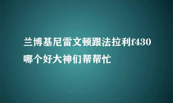 兰博基尼雷文顿跟法拉利f430哪个好大神们帮帮忙