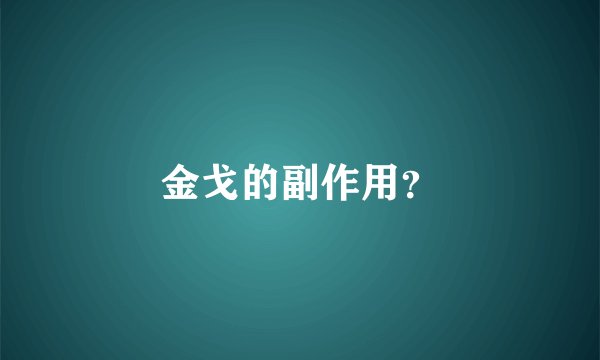 金戈的副作用？