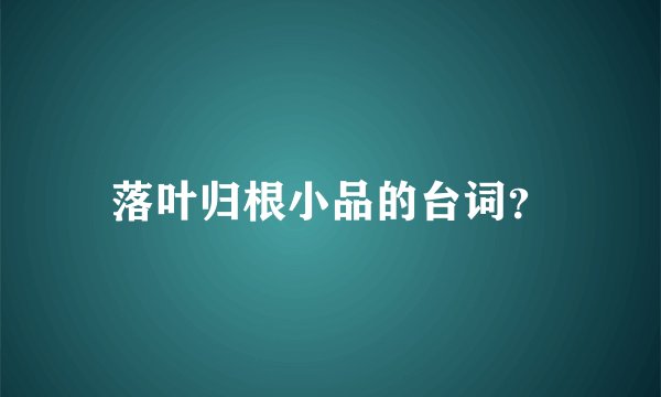 落叶归根小品的台词?