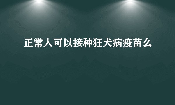 正常人可以接种狂犬病疫苗么
