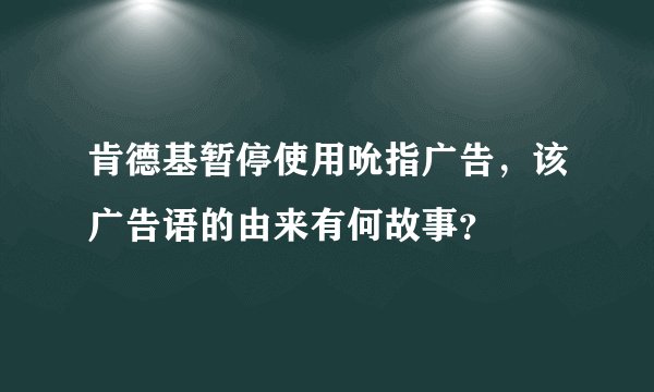 肯德基暂停使用吮指广告，该广告语的由来有何故事？