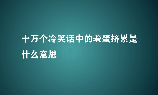 十万个冷笑话中的羞蛋挤累是什么意思