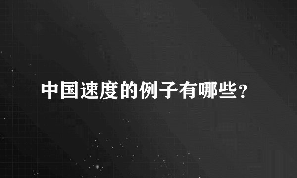 中国速度的例子有哪些？