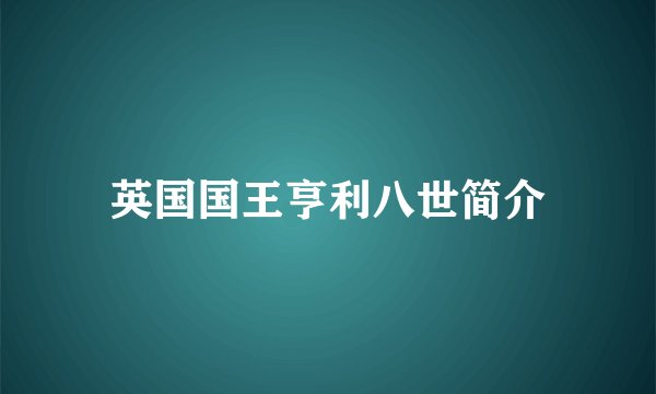 英国国王亨利八世简介