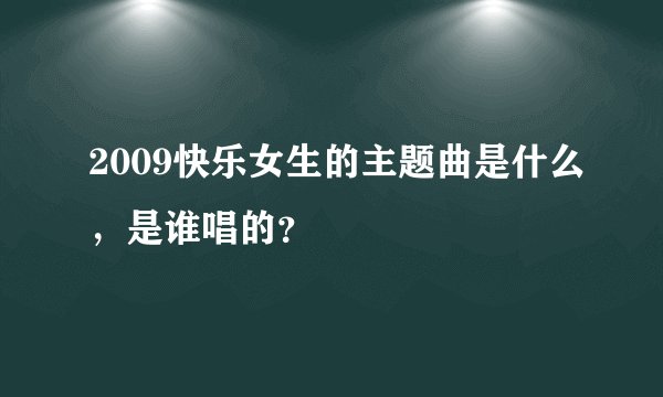 2009快乐女生的主题曲是什么,是谁唱的?