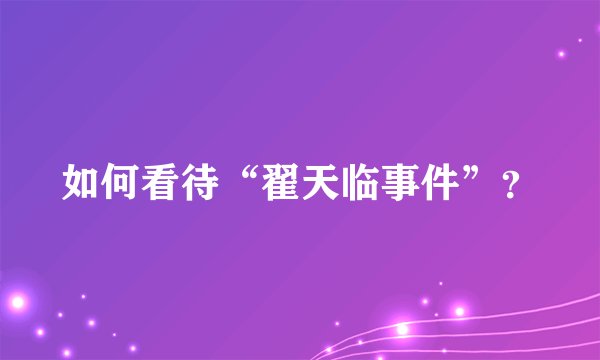 如何看待“翟天临事件”？