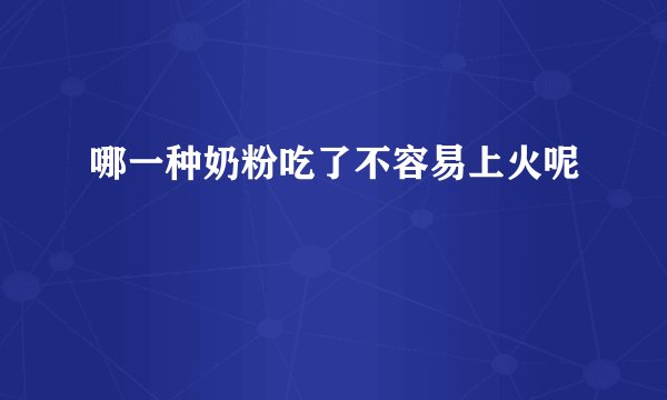 哪一种奶粉吃了不容易上火呢