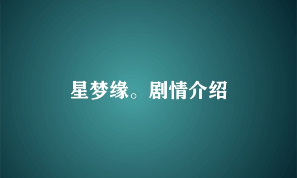 星梦缘。剧情介绍