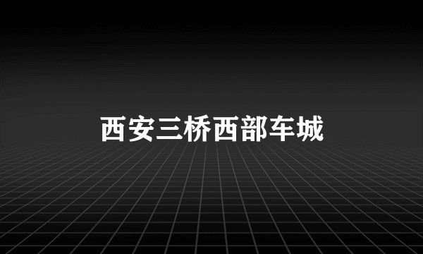 西安三桥西部车城