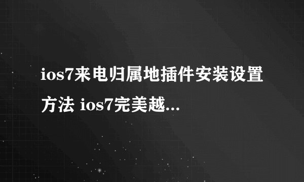 ios7来电归属地插件安装设置方法 ios7完美越狱来电归属地插件源安装
