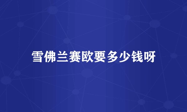 雪佛兰赛欧要多少钱呀