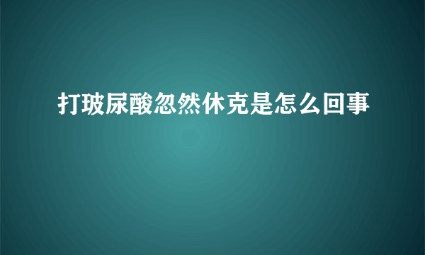 打玻尿酸忽然休克是怎么回事