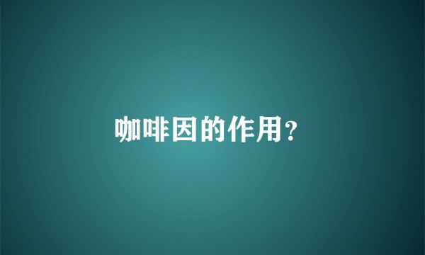 咖啡因的作用？
