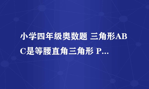 小学四年级奥数题 三角形ABC是等腰直角三角形 P是三角形外一点 其中角BPC为90度