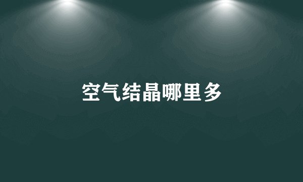 空气结晶哪里多