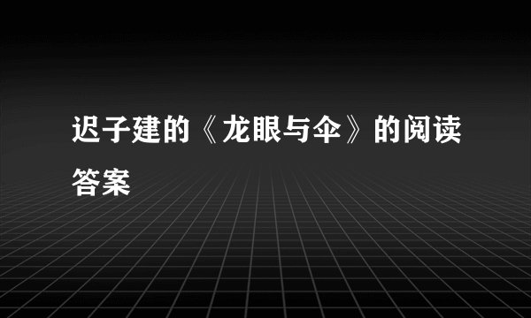 迟子建的《龙眼与伞》的阅读答案
